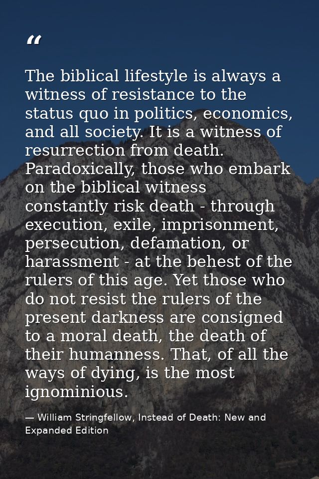 The biblical lifestyle is always a witness of resistance to the status quo in politics, economics, and all society. It i — William Stringfellow, Instead of Death: New and Expanded Edition