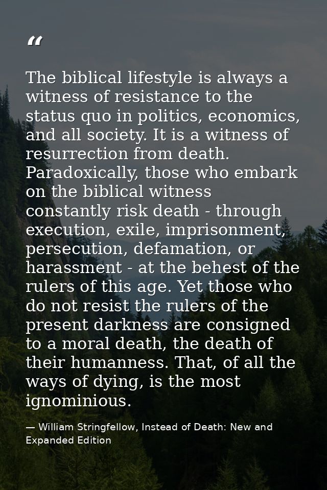 The biblical lifestyle is always a witness of resistance to the status quo in politics, economics, and all society. It i — William Stringfellow, Instead of Death: New and Expanded Edition