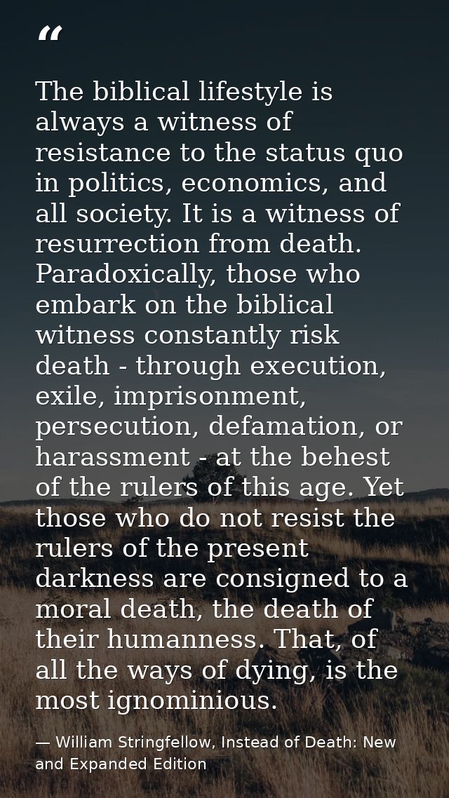 The biblical lifestyle is always a witness of resistance to the status quo in politics, economics, and all society. It i — William Stringfellow, Instead of Death: New and Expanded Edition