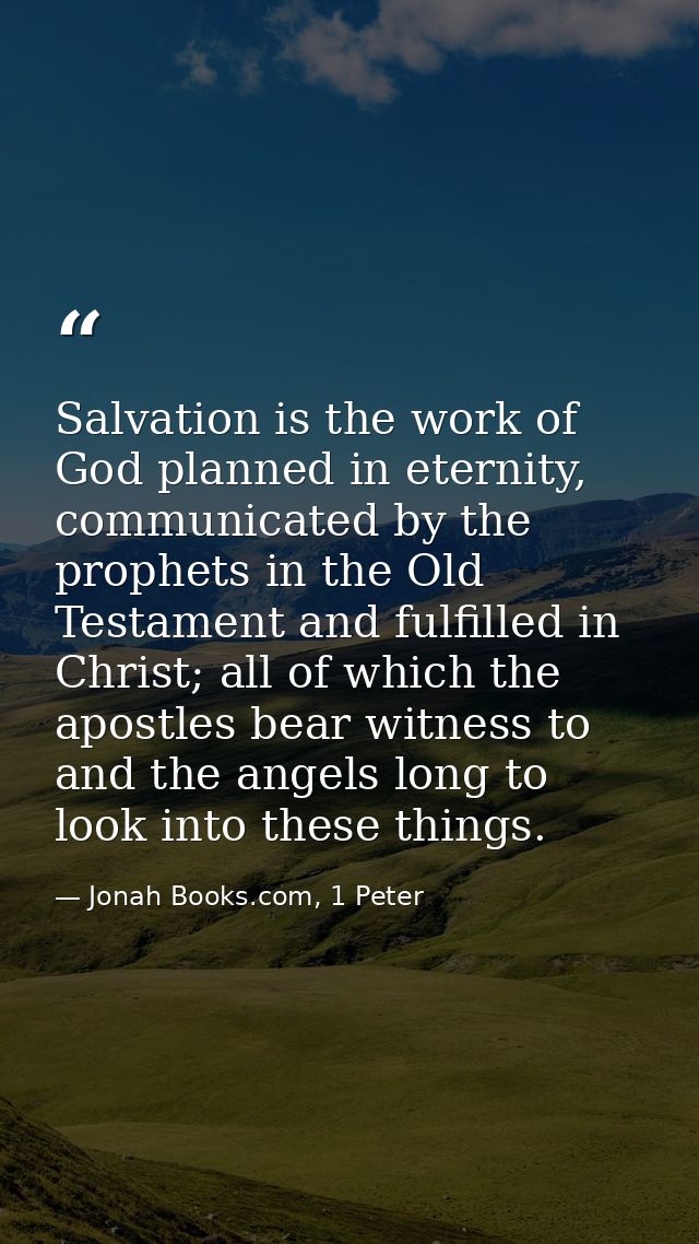 Salvation is the work of God planned in eternity, communicated by the prophets in the Old Testament and fulfilled in Chr — Jonah Books.com, 1 Peter