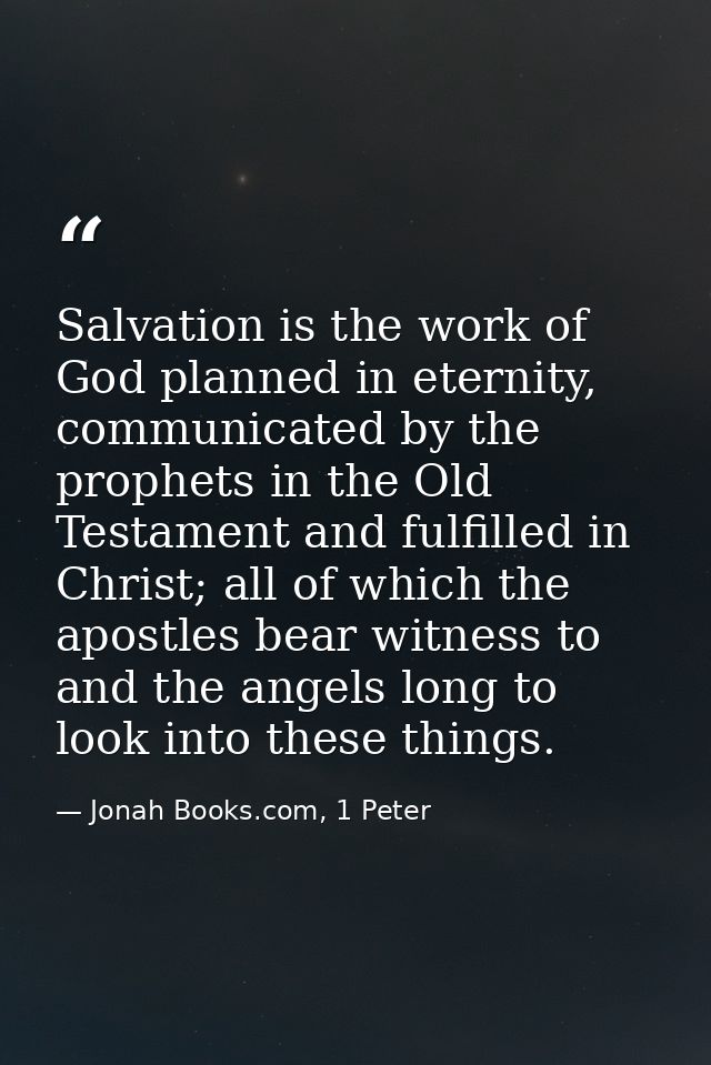 Salvation is the work of God planned in eternity, communicated by the prophets in the Old Testament and fulfilled in Chr — Jonah Books.com, 1 Peter