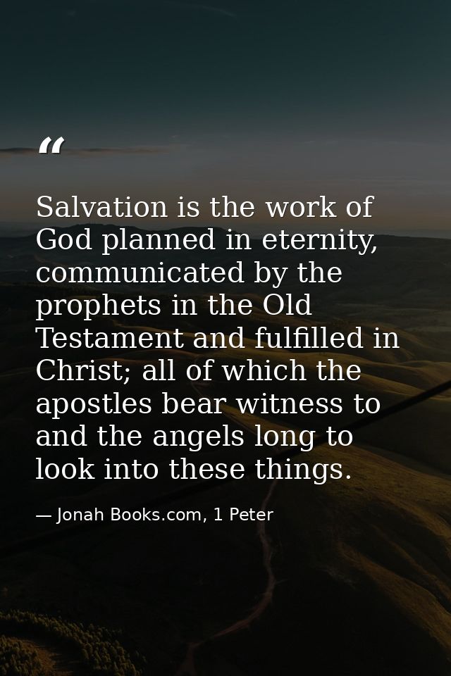Salvation is the work of God planned in eternity, communicated by the prophets in the Old Testament and fulfilled in Chr — Jonah Books.com, 1 Peter