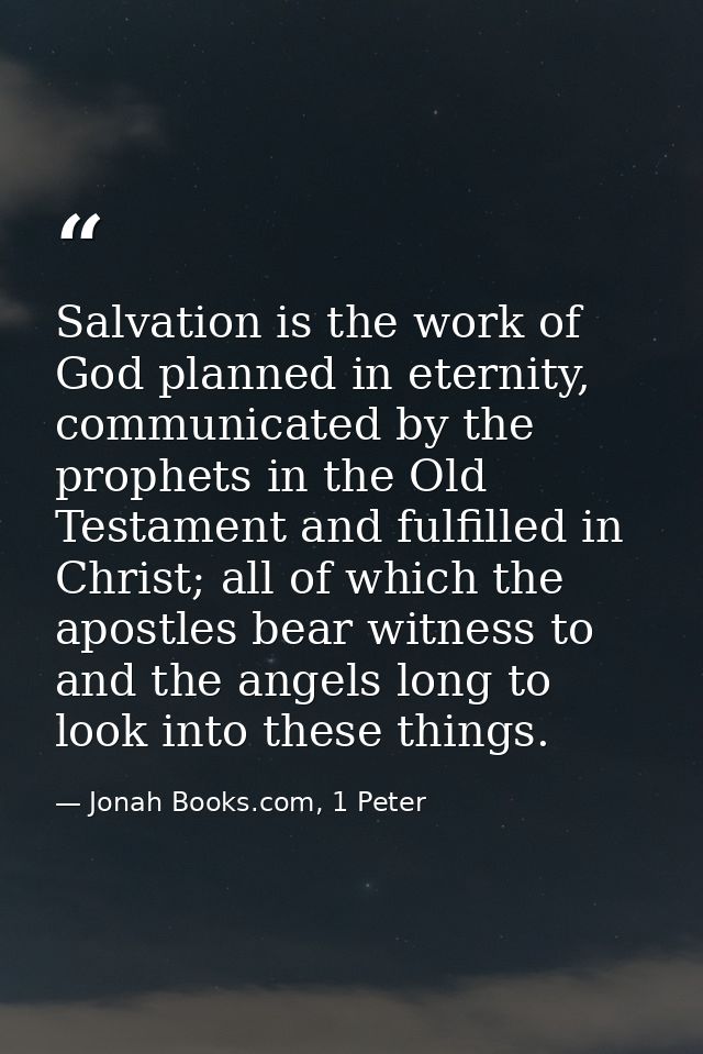 Salvation is the work of God planned in eternity, communicated by the prophets in the Old Testament and fulfilled in Chr — Jonah Books.com, 1 Peter