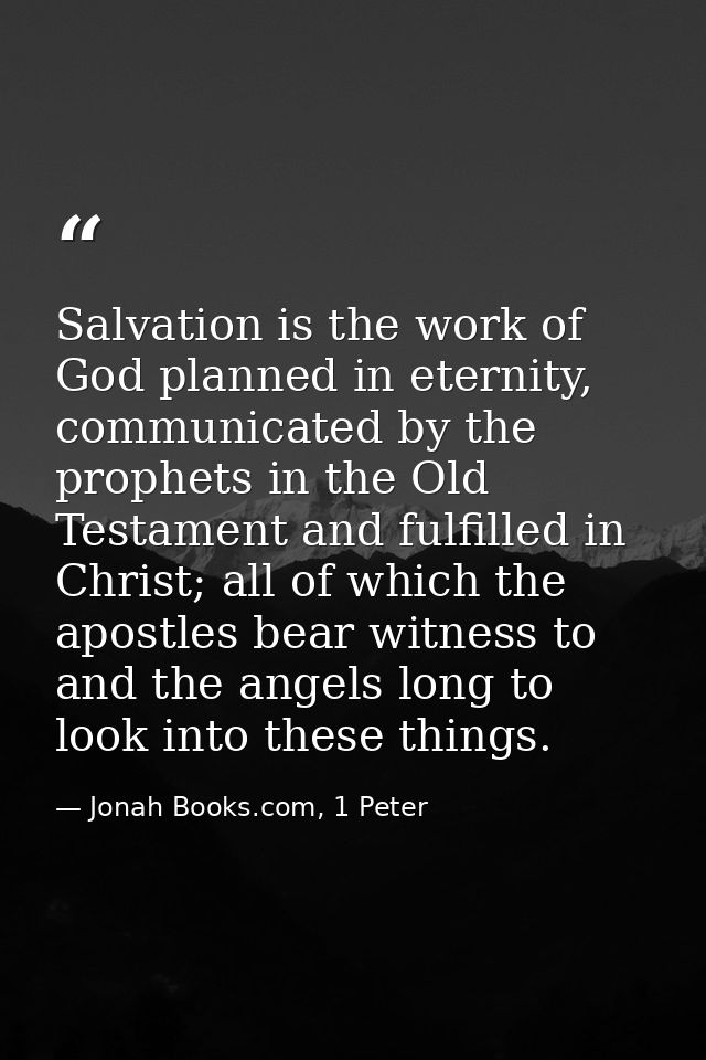 Salvation is the work of God planned in eternity, communicated by the prophets in the Old Testament and fulfilled in Chr — Jonah Books.com, 1 Peter