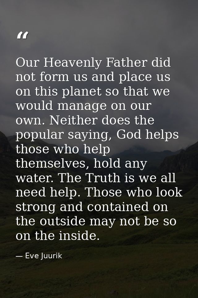 Our Heavenly Father did not form us and place us on this planet so that we would manage on our own. Neither does the pop — Eve Juurik