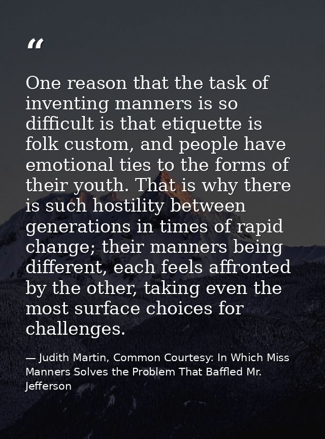 One reason that the task of inventing manners is so difficult is that etiquette is folk custom, and people have emotiona — Judith Martin, Common Courtesy: In Which Miss Manners Solves the Problem That Baffled Mr. Jefferson