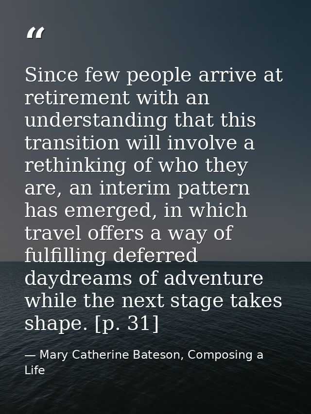 Since few people arrive at retirement with an understanding that this transition will involve a rethinking of who they a — Mary Catherine Bateson, Composing a Life