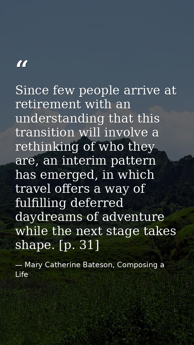 Since few people arrive at retirement with an understanding that this transition will involve a rethinking of who they a — Mary Catherine Bateson, Composing a Life