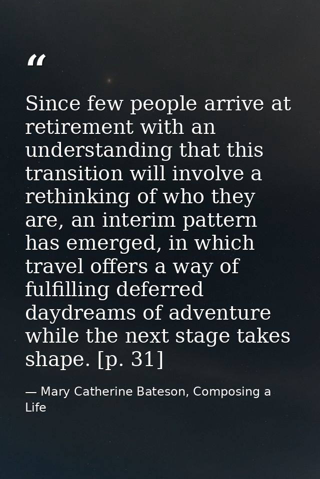 Since few people arrive at retirement with an understanding that this transition will involve a rethinking of who they a — Mary Catherine Bateson, Composing a Life