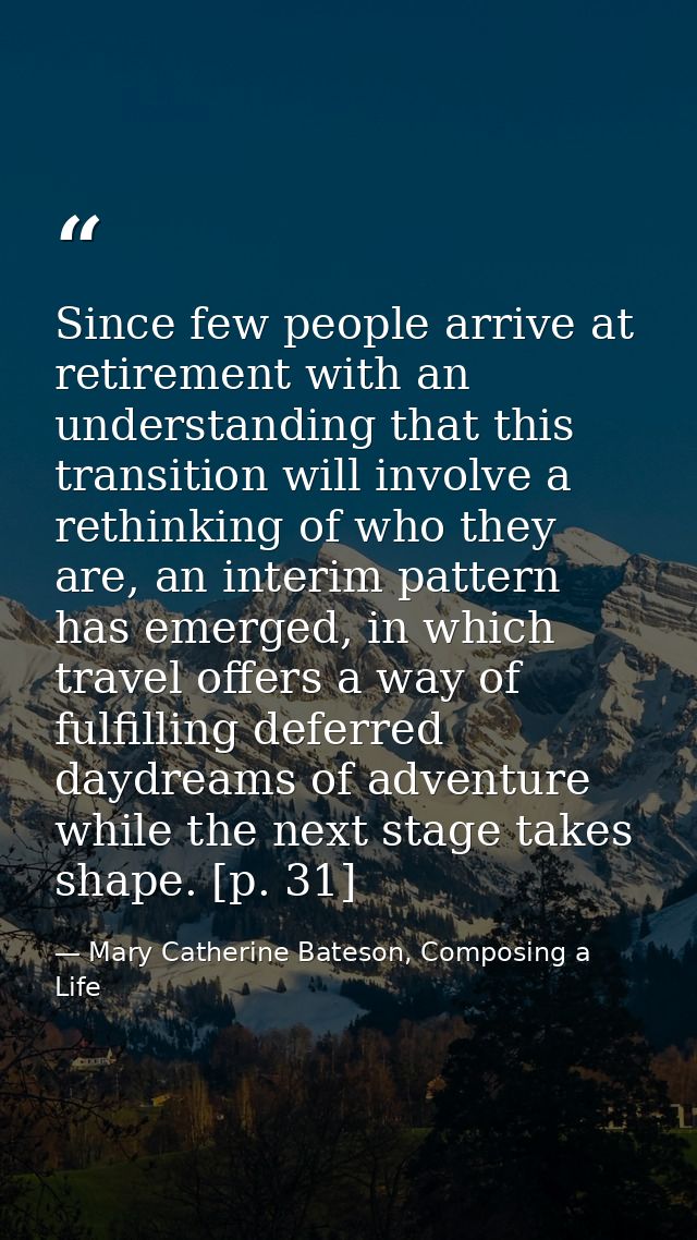 Since few people arrive at retirement with an understanding that this transition will involve a rethinking of who they a — Mary Catherine Bateson, Composing a Life