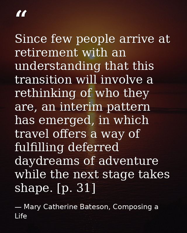 Since few people arrive at retirement with an understanding that this transition will involve a rethinking of who they a — Mary Catherine Bateson, Composing a Life