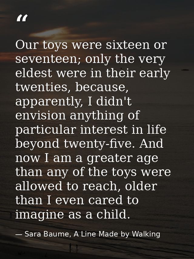 Our toys were sixteen or seventeen; only the very eldest were in their early twenties, because, apparently, I didn't env — Sara Baume, A Line Made by Walking