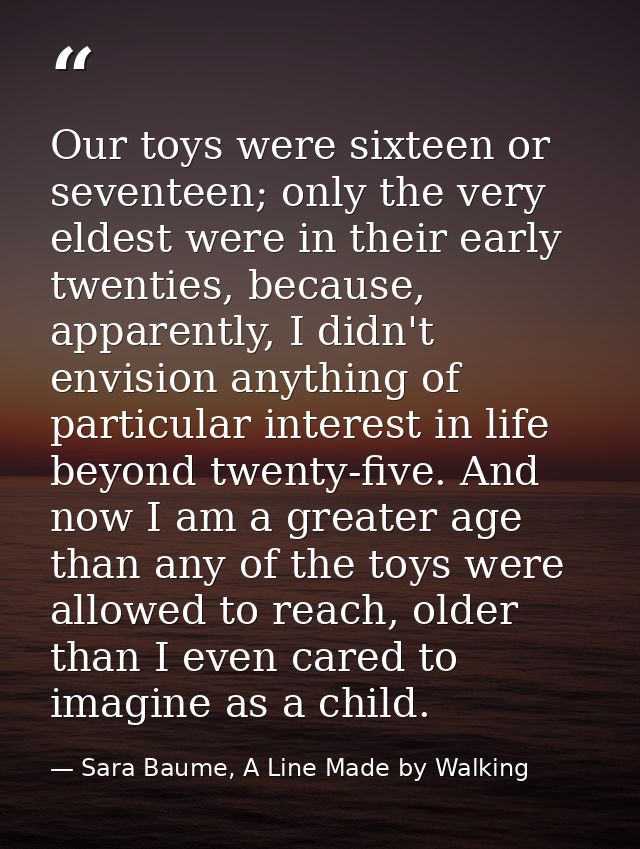 Our toys were sixteen or seventeen; only the very eldest were in their early twenties, because, apparently, I didn't env — Sara Baume, A Line Made by Walking