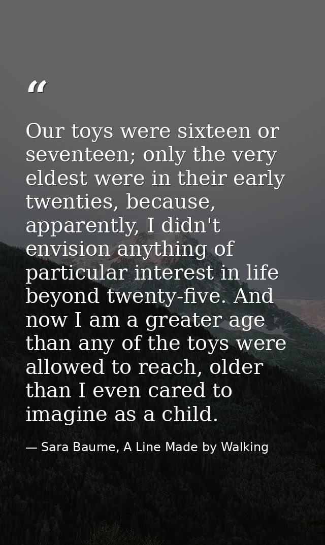 Our toys were sixteen or seventeen; only the very eldest were in their early twenties, because, apparently, I didn't env — Sara Baume, A Line Made by Walking