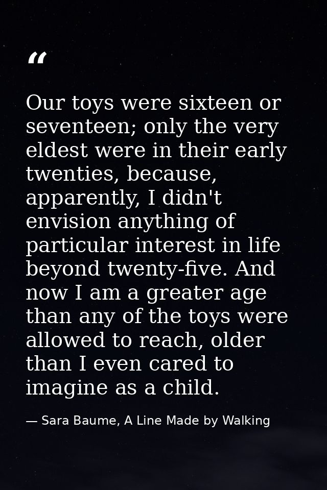 Our toys were sixteen or seventeen; only the very eldest were in their early twenties, because, apparently, I didn't env — Sara Baume, A Line Made by Walking