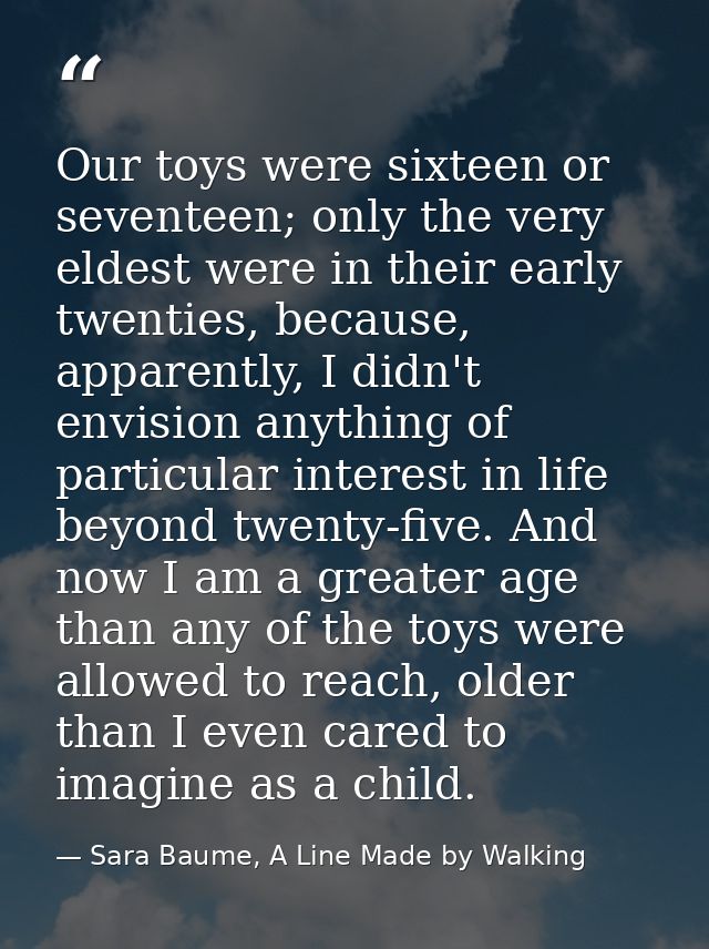 Our toys were sixteen or seventeen; only the very eldest were in their early twenties, because, apparently, I didn't env — Sara Baume, A Line Made by Walking