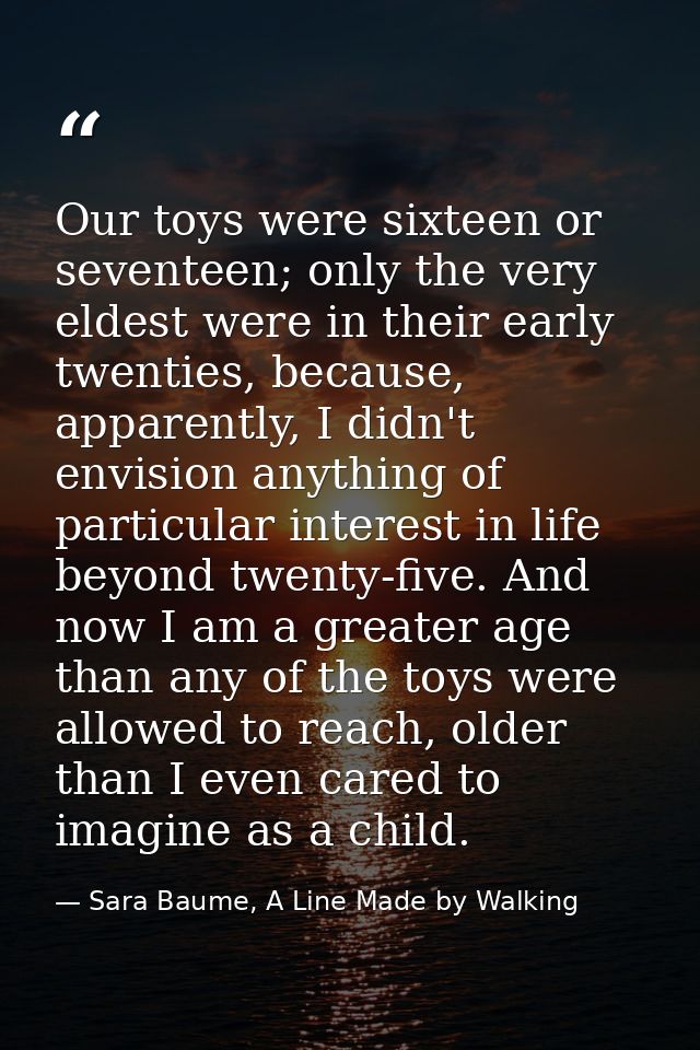 Our toys were sixteen or seventeen; only the very eldest were in their early twenties, because, apparently, I didn't env — Sara Baume, A Line Made by Walking
