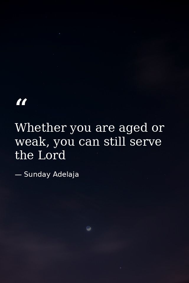 Whether you are aged or weak, you can still serve the Lord — Sunday Adelaja