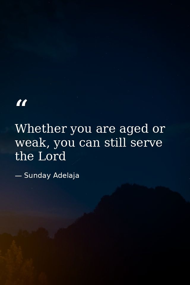 Whether you are aged or weak, you can still serve the Lord — Sunday Adelaja