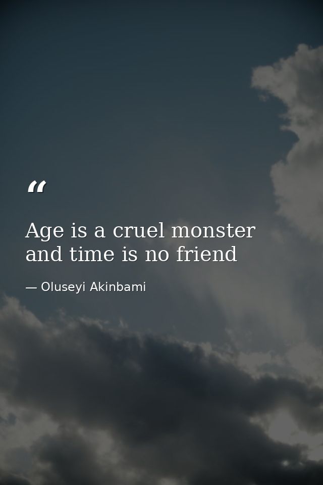 Age is a cruel monster and time is no friend — Oluseyi Akinbami