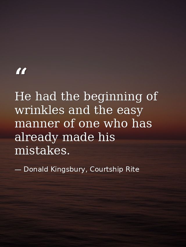 He had the beginning of wrinkles and the easy manner of one who has already made his mistakes. — Donald Kingsbury, Courtship Rite