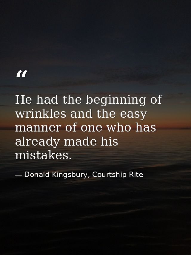 He had the beginning of wrinkles and the easy manner of one who has already made his mistakes. — Donald Kingsbury, Courtship Rite