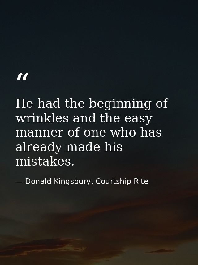 He had the beginning of wrinkles and the easy manner of one who has already made his mistakes. — Donald Kingsbury, Courtship Rite