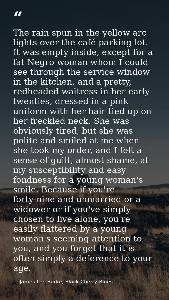 The rain spun in the yellow arc lights over the café parking lot. It was empty inside, except for a fat Negro woman whom — James Lee Burke, Black Cherry Blues