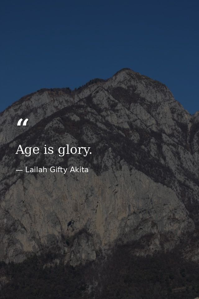 Age is glory. — Lailah Gifty Akita