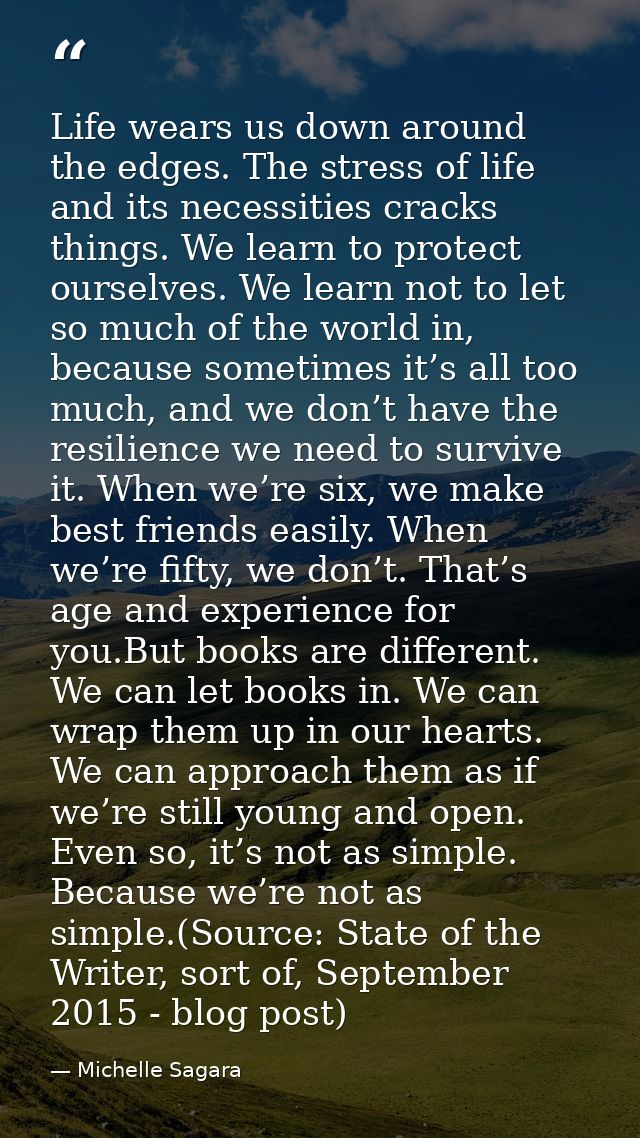 Life wears us down around the edges. The stress of life and its neces­sities cracks things. We learn to protect ourselve — Michelle Sagara