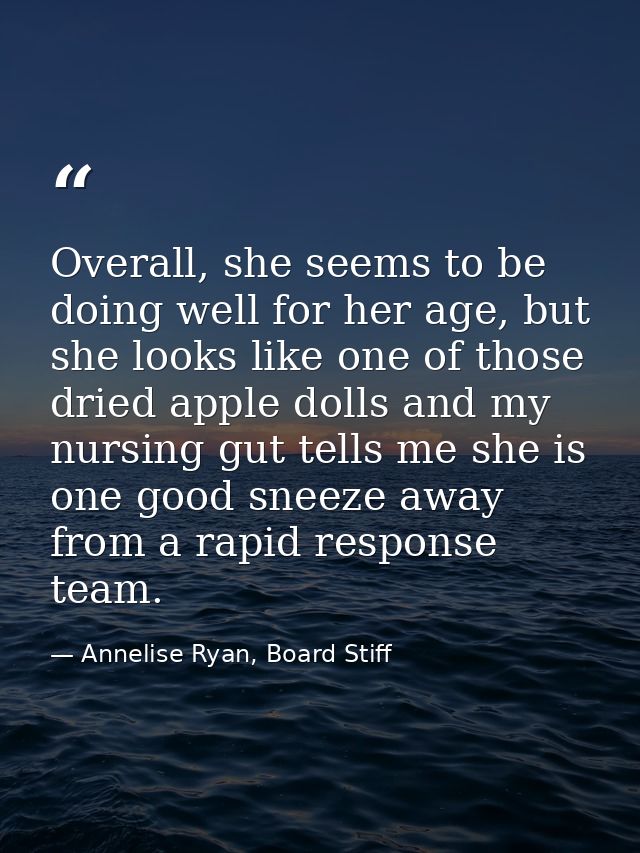 Overall, she seems to be doing well for her age, but she looks like one of those dried apple dolls and my nursing gut te — Annelise Ryan, Board Stiff