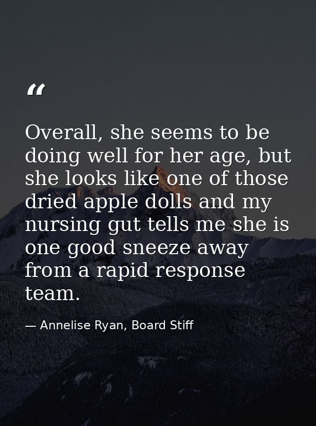 Overall, she seems to be doing well for her age, but she looks like one of those dried apple dolls and my nursing gut te — Annelise Ryan, Board Stiff