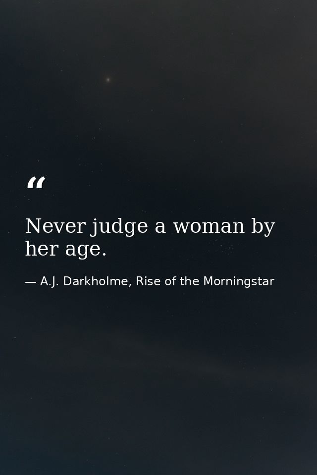 Never judge a woman by her age. — A.J. Darkholme, Rise of the Morningstar