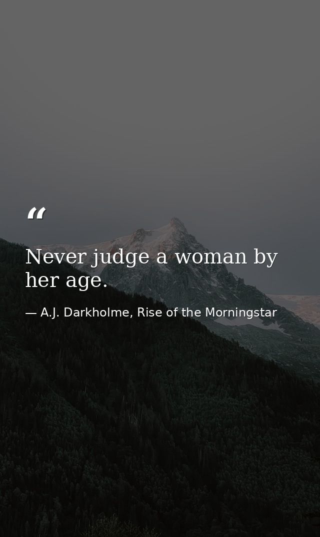 Never judge a woman by her age. — A.J. Darkholme, Rise of the Morningstar