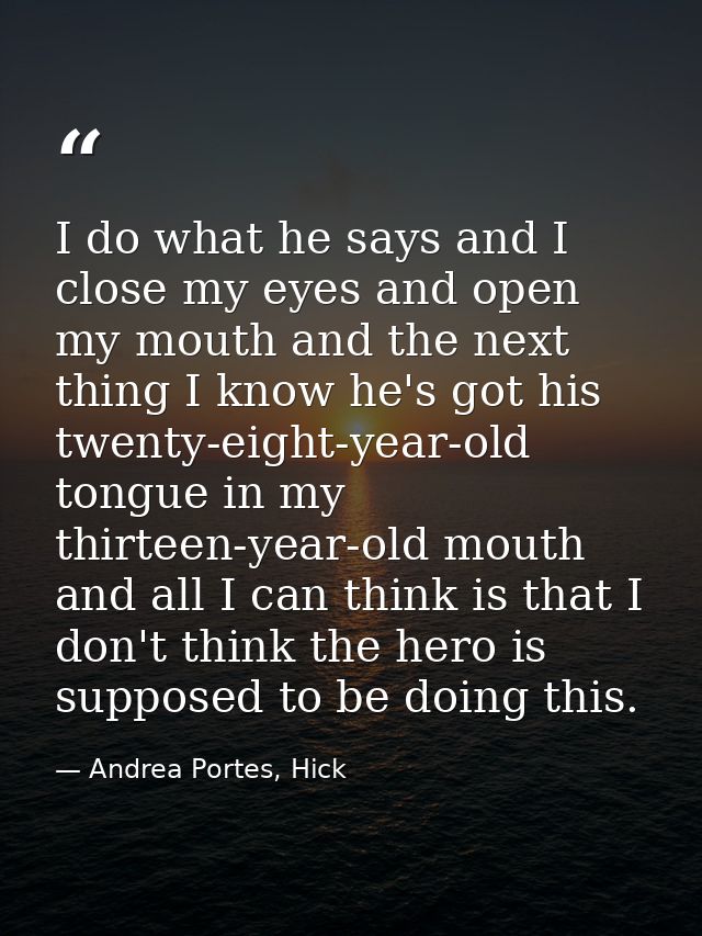 I do what he says and I close my eyes and open my mouth and the next thing I know he's got his twenty-eight-year-old ton — Andrea Portes, Hick