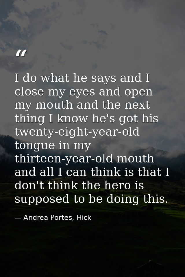 I do what he says and I close my eyes and open my mouth and the next thing I know he's got his twenty-eight-year-old ton — Andrea Portes, Hick