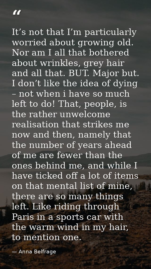 It’s not that I’m particularly worried about growing old. Nor am I all that bothered about wrinkles, grey hair and all t — Anna Belfrage
