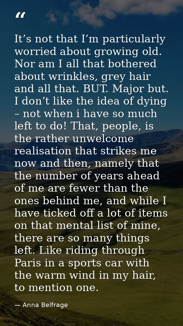 It’s not that I’m particularly worried about growing old. Nor am I all that bothered about wrinkles, grey hair and all t — Anna Belfrage