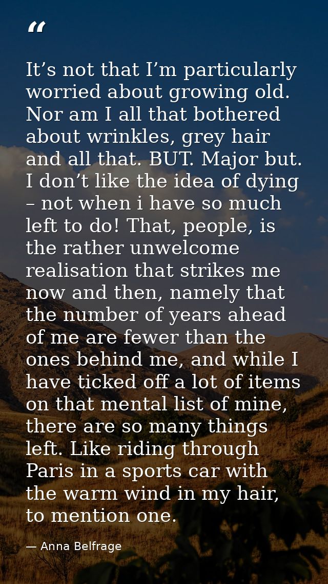 It’s not that I’m particularly worried about growing old. Nor am I all that bothered about wrinkles, grey hair and all t — Anna Belfrage