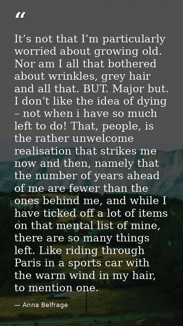 It’s not that I’m particularly worried about growing old. Nor am I all that bothered about wrinkles, grey hair and all t — Anna Belfrage