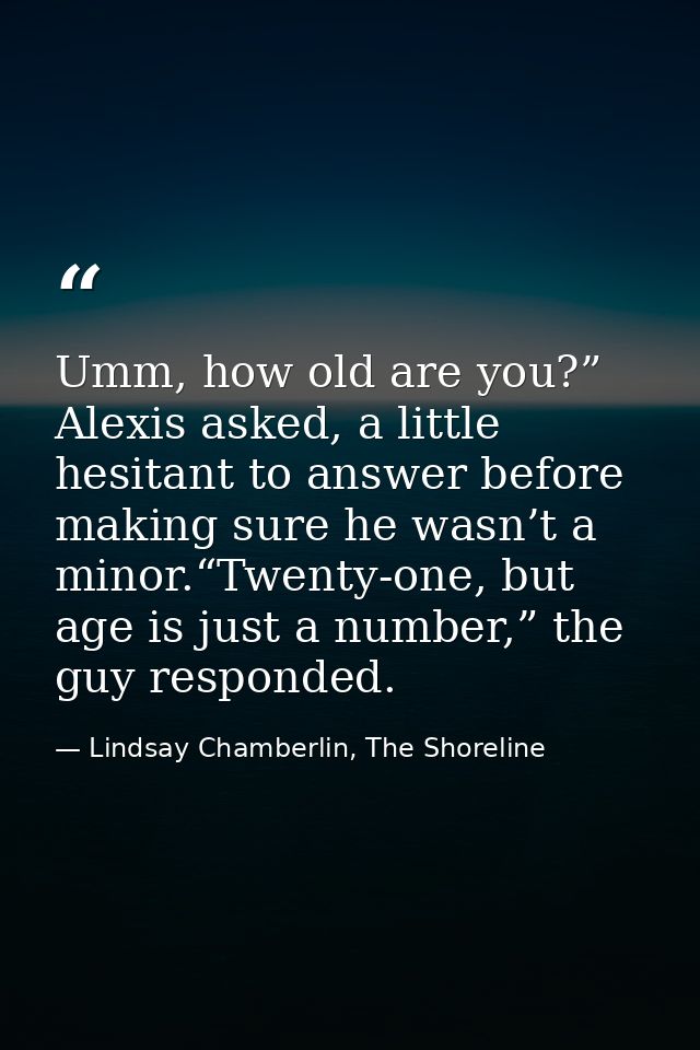 Umm, how old are you?” Alexis asked, a little hesitant to answer before making sure he wasn’t a minor.“Twenty-one, but a — Lindsay Chamberlin, The Shoreline