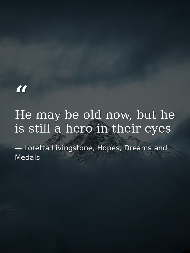 He may be old now, but he is still a hero in their eyes — Loretta Livingstone, Hopes, Dreams and Medals