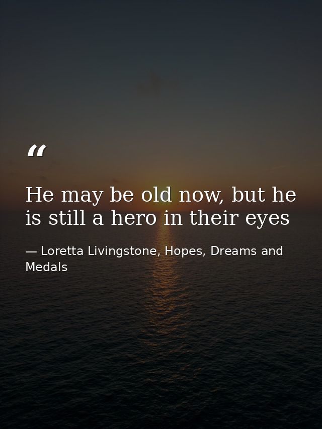 He may be old now, but he is still a hero in their eyes — Loretta Livingstone, Hopes, Dreams and Medals
