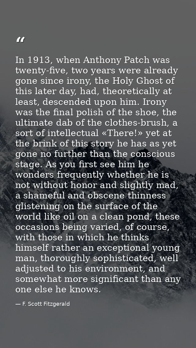 In 1913, when Anthony Patch was twenty-five, two years were already gone since irony, the Holy Ghost of this later day,  — F. Scott Fitzgerald