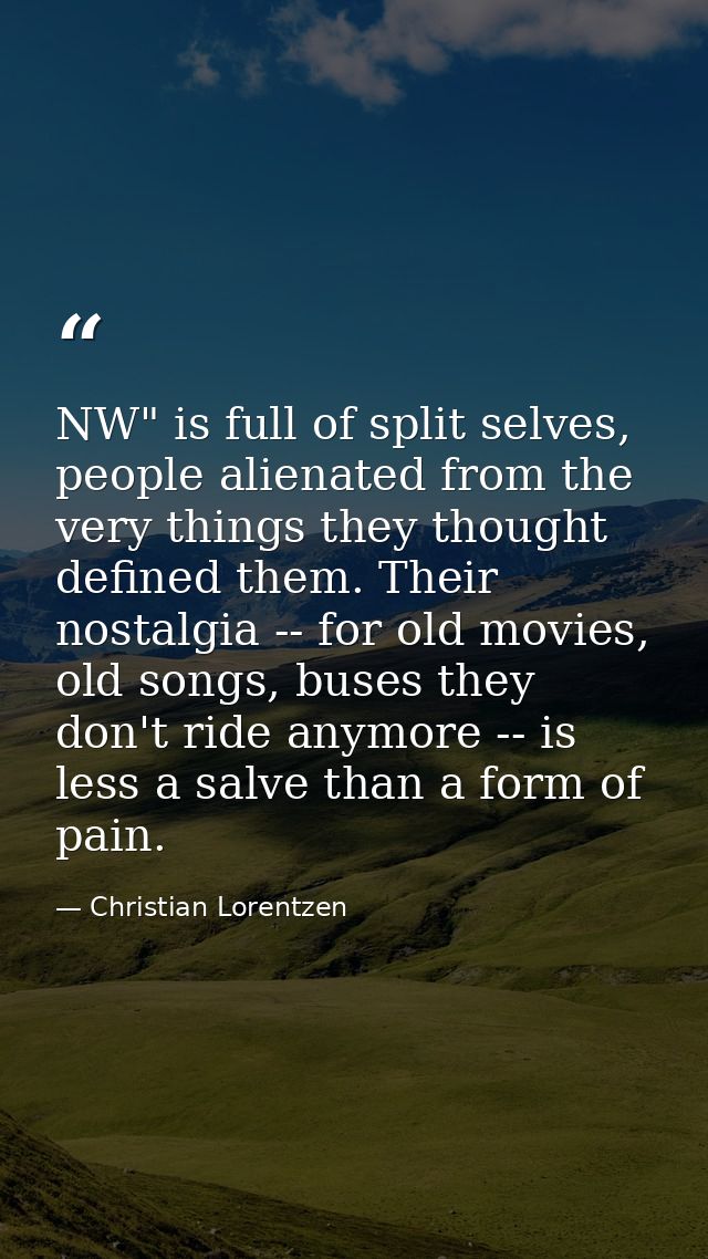 NW" is full of split selves, people alienated from the very things they thought defined them. Their nostalgia -- for old — Christian Lorentzen
