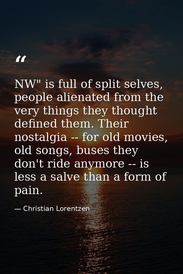 NW" is full of split selves, people alienated from the very things they thought defined them. Their nostalgia -- for old — Christian Lorentzen