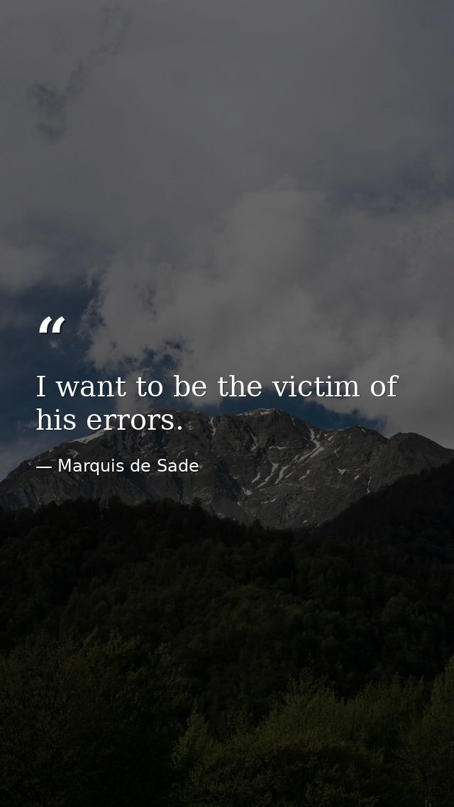 I want to be the victim of his errors. — Marquis de Sade