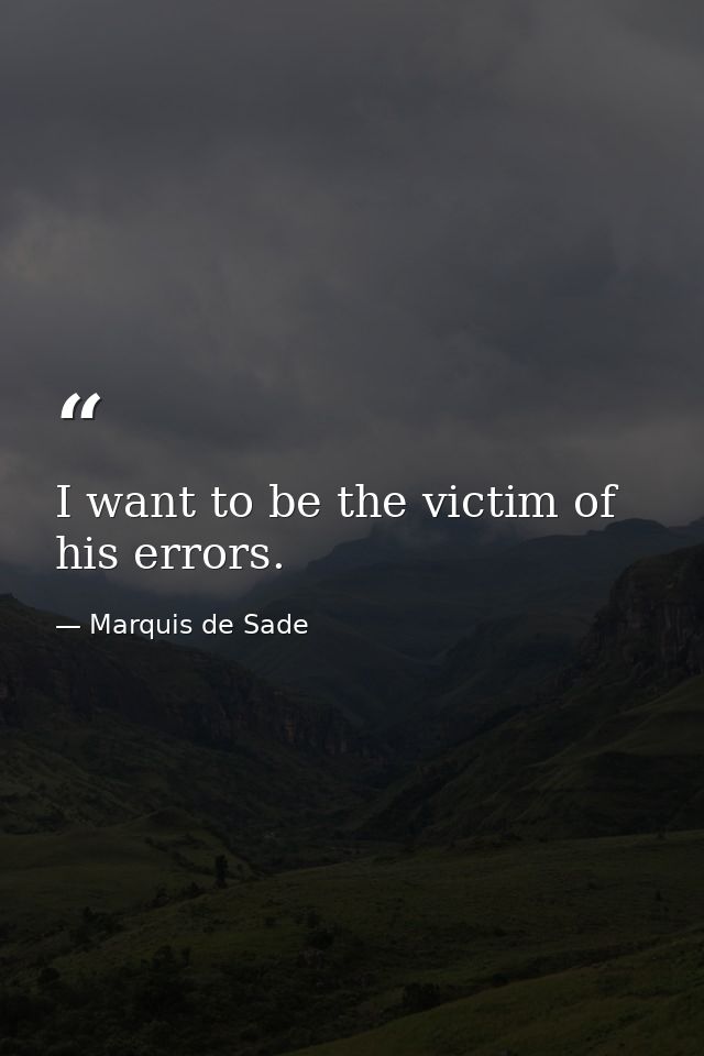 I want to be the victim of his errors. — Marquis de Sade