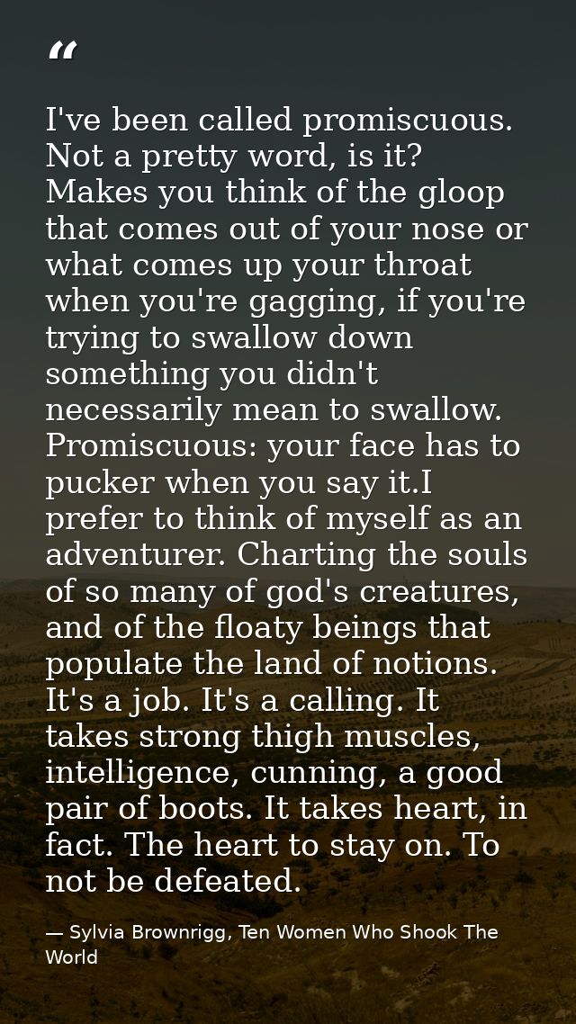 I've been called promiscuous. Not a pretty word, is it? Makes you think of the gloop that comes out of your nose or what — Sylvia Brownrigg, Ten Women Who Shook The World