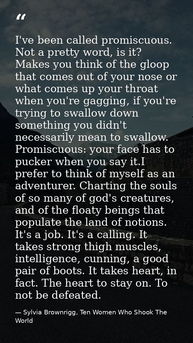 I've been called promiscuous. Not a pretty word, is it? Makes you think of the gloop that comes out of your nose or what — Sylvia Brownrigg, Ten Women Who Shook The World